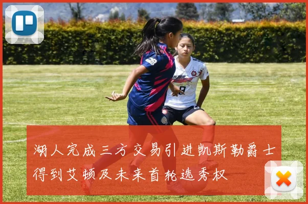 湖人完成三方交易引进凯斯勒爵士得到艾顿及未来首轮选秀权
